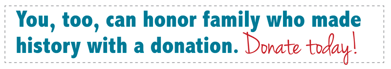 You, too, can honor family who made history with a donation. Donate today!