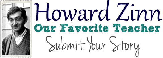 Submit Your Story For Howard Zinn Our Favorite Teacher Zinn